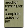 Mosher Shorthand; A Complete Guide To Am door Fred Willis Mosher