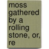 Moss Gathered By A Rolling Stone, Or, Re door Richard S. Ferguson