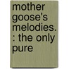 Mother Goose's Melodies. : The Only Pure door Shubael D. Childs