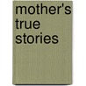 Mother's True Stories by Unknown