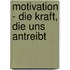 Motivation - die Kraft, die uns antreibt