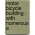 Motor Bicycle Building : With Numerous E