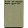 Mount Seir, Sinai And Western Palestine: door Edward Hull