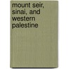 Mount Seir, Sinai, And Western Palestine by Edward Hull