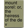 Mount Sorel: Or, The Heiress Of The De V by Anne Marsh Caldwell