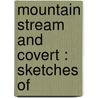 Mountain Stream And Covert : Sketches Of door Alexander Innes Shand