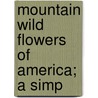 Mountain Wild Flowers Of America; A Simp door Julia W. 1869-1937 Henshaw