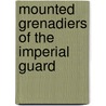 Mounted Grenadiers of the Imperial Guard by Ronald Pawly