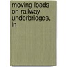 Moving Loads On Railway Underbridges, In door Harry Bamford