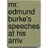 Mr. Edmund Burke's Speeches At His Arriv