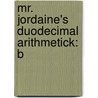 Mr. Jordaine's Duodecimal Arithmetick: B door Onbekend