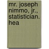 Mr. Joseph Nimmo, Jr., Statistician. Hea door Jr. Nimmo Joseph