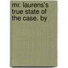 Mr. Laurens's True State Of The Case. By door Henry Laurence