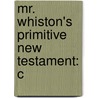 Mr. Whiston's Primitive New Testament: C by Unknown