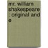 Mr. William Shakespeare : Original And E