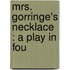 Mrs. Gorringe's Necklace : A Play In Fou