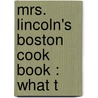 Mrs. Lincoln's Boston Cook Book : What T door Mary J 1844 Lincoln