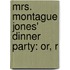 Mrs. Montague Jones' Dinner Party: Or, R