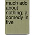 Much Ado About Nothing; A Comedy In Five