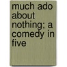 Much Ado About Nothing; A Comedy In Five door Shakespeare William Shakespeare