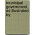 Municipal Government, As Illustrated By