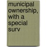 Municipal Ownership, With A Special Surv door Albert May Todd