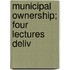 Municipal Ownership; Four Lectures Deliv