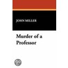 Murder Of A Professor door John Miller