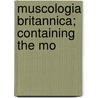 Muscologia Britannica; Containing The Mo by Thomas Taylor