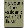 Museum Of The Vatican : With 121 Illustr by Alessandro Della Seta