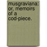 Musgraviana: Or, Memoirs Of A Cod-Piece. door See Notes Multiple Contributors