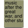 Music After The Great War, And Other Stu door Carl van Vechten
