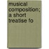 Musical Composition; A Short Treatise Fo