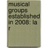 Musical Groups Established In 2008: La R
