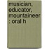 Musician, Educator, Mountaineer : Oral H