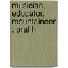 Musician, Educator, Mountaineer : Oral H by Mary Lins