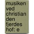 Musiken Ved Christian Den Fjerdes Hof: E