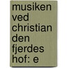 Musiken Ved Christian Den Fjerdes Hof: E door Angul Hammerich