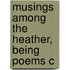 Musings Among The Heather, Being Poems C