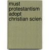 Must Protestantism Adopt Christian Scien door James Winthrop Hegeman