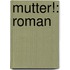 Mutter!: Roman