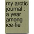 My Arctic Journal : A Year Among Ice-Fie