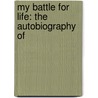 My Battle For Life: The Autobiography Of door Onbekend