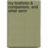 My Brethren & Companions, And Other Serm by H.C.G. 1841-1920 Moule