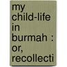 My Child-Life In Burmah : Or, Recollecti door Olive Jennie Bixby