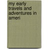 My Early Travels And Adventures In Ameri by Henry Morton Stanley