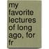 My Favorite Lectures Of Long Ago, For Fr