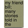 My Friend Bill; Many Stories Told In The door Anson A.B. 1848 Gard