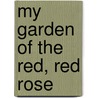My Garden Of The Red, Red Rose door J. R. Aitken