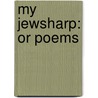 My Jewsharp: Or Poems door Onbekend
